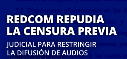 REDCOM repudia la censura previa judicial para restringir la difusión de audios atribuidos a la secretaria general de la Presidencia en el ejercicio de su rol de funcionaria pública
