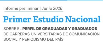 PRIMER ESTUDIO NACIONAL DEL PERFIL DE EGRESADES Y GRADUADES EN COMUNICACIÓN Y PERIODISMO